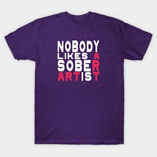 Nobody Likes A Sober Artist T-Shirt